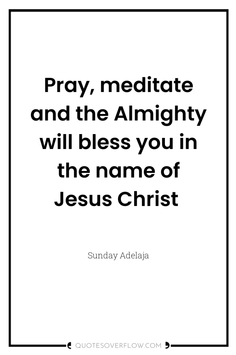 Pray, meditate and the Almighty will bless you in the...