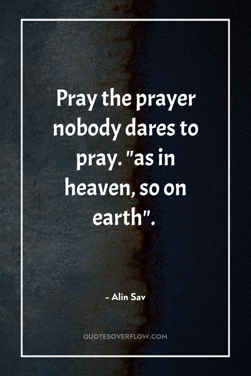 Pray the prayer nobody dares to pray. 
