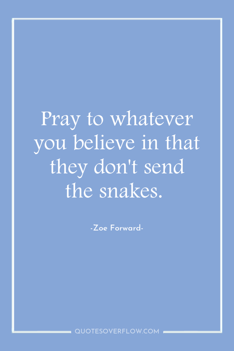 Pray to whatever you believe in that they don't send...