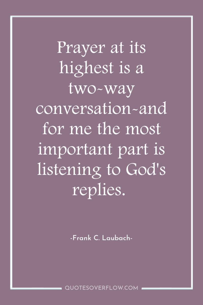 Prayer at its highest is a two-way conversation-and for me...