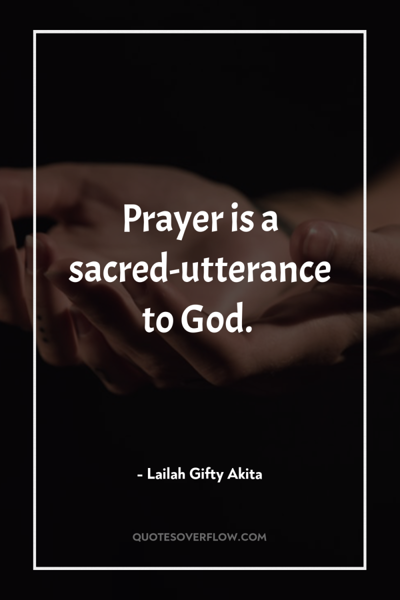 Prayer is a sacred-utterance to God. 