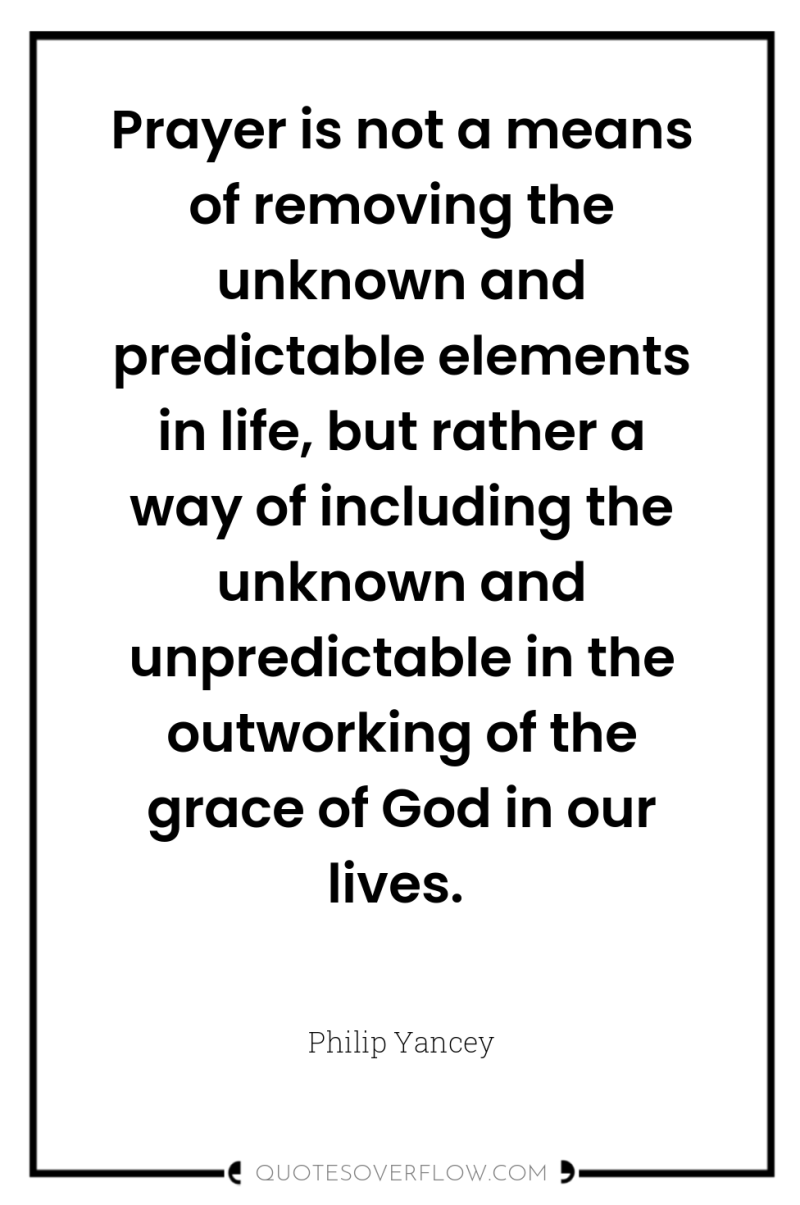 Prayer is not a means of removing the unknown and...