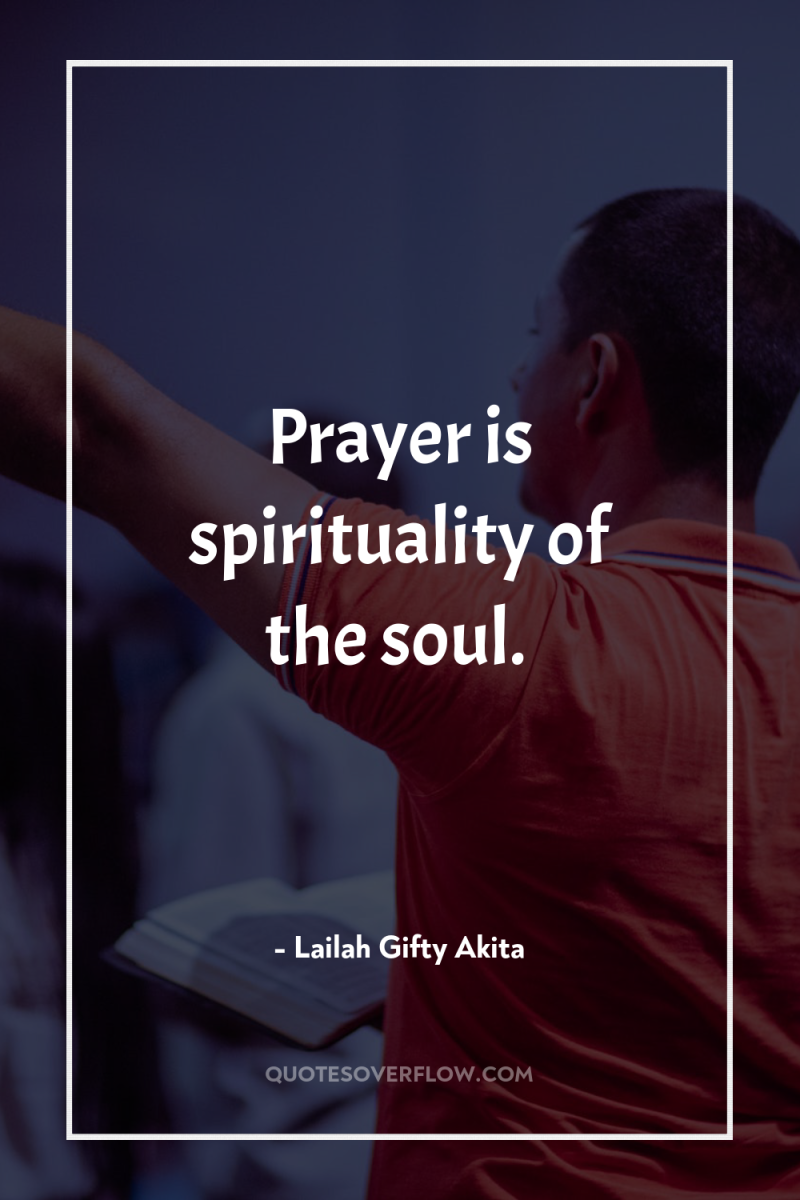 Prayer is spirituality of the soul. 
