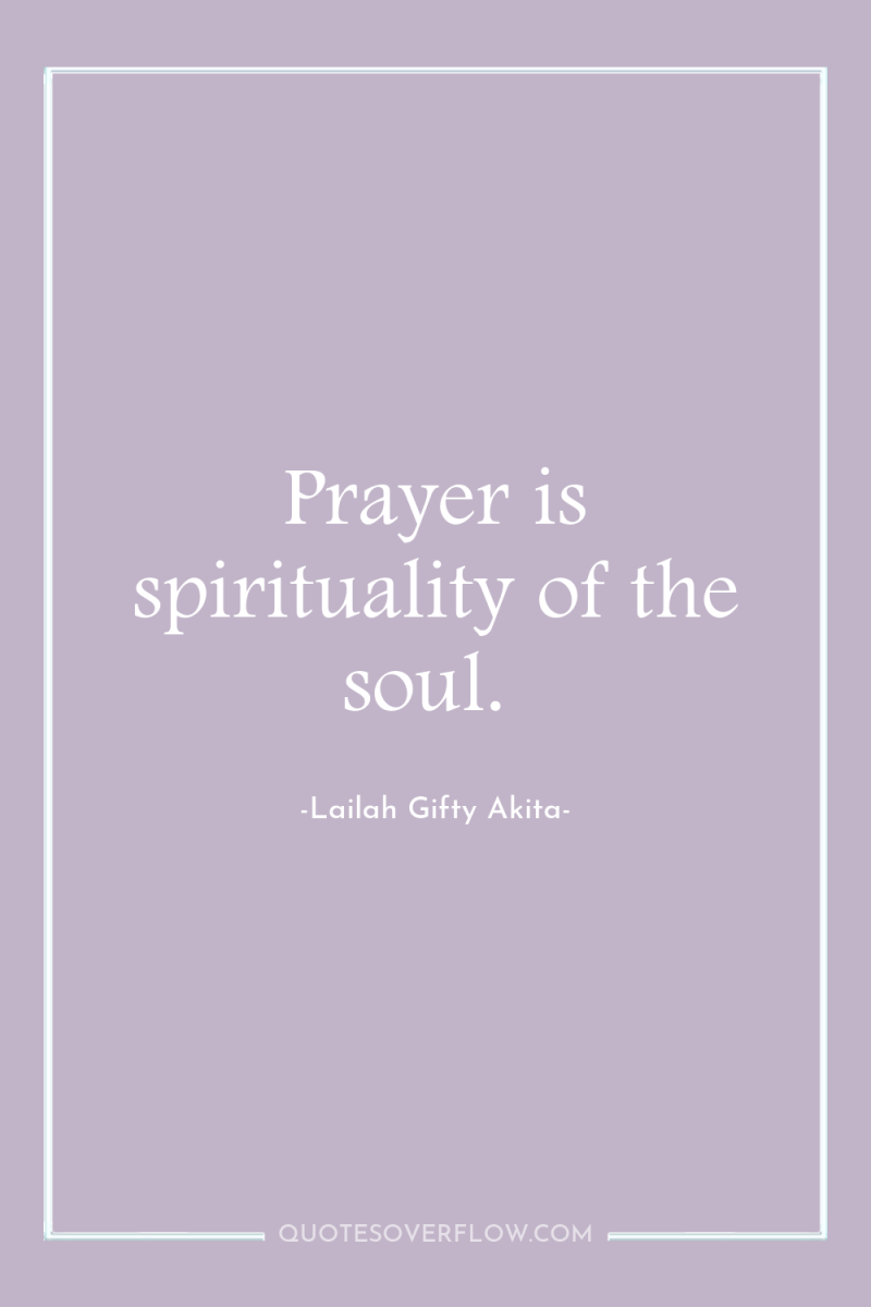 Prayer is spirituality of the soul. 