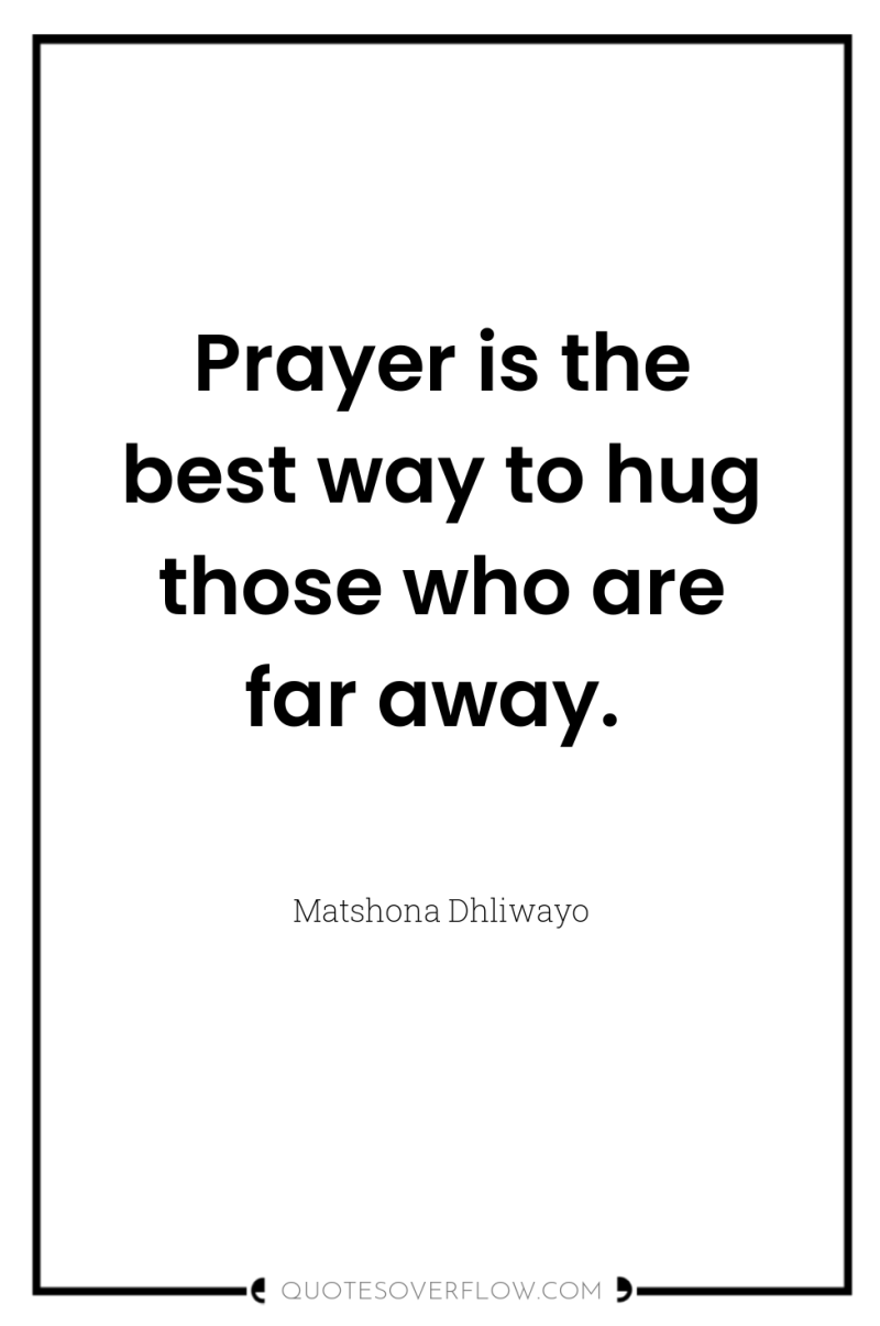 Prayer is the best way to hug those who are...