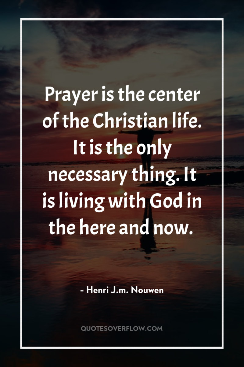 Prayer is the center of the Christian life. It is...