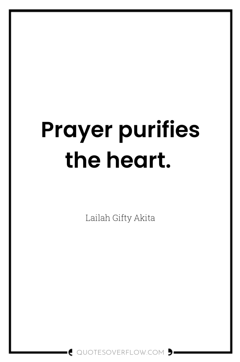 Prayer purifies the heart. 