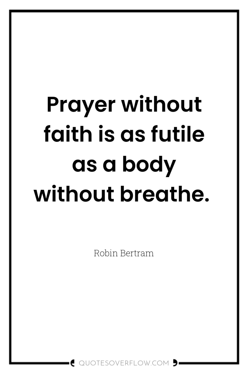 Prayer without faith is as futile as a body without...