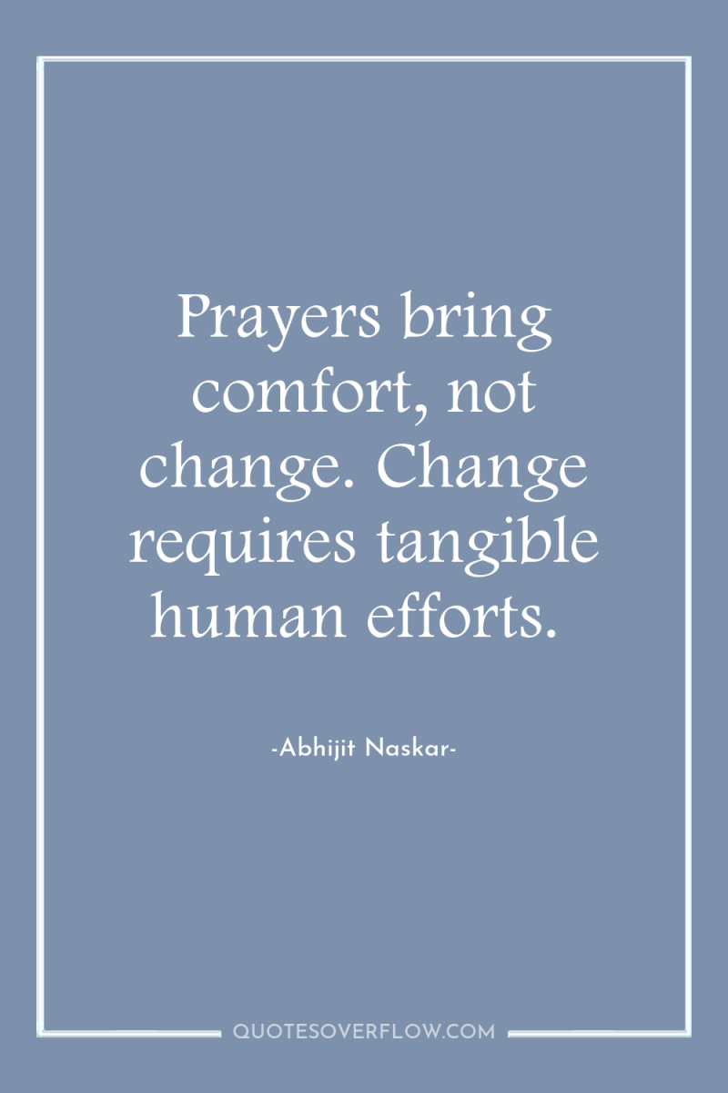 Prayers bring comfort, not change. Change requires tangible human efforts. 