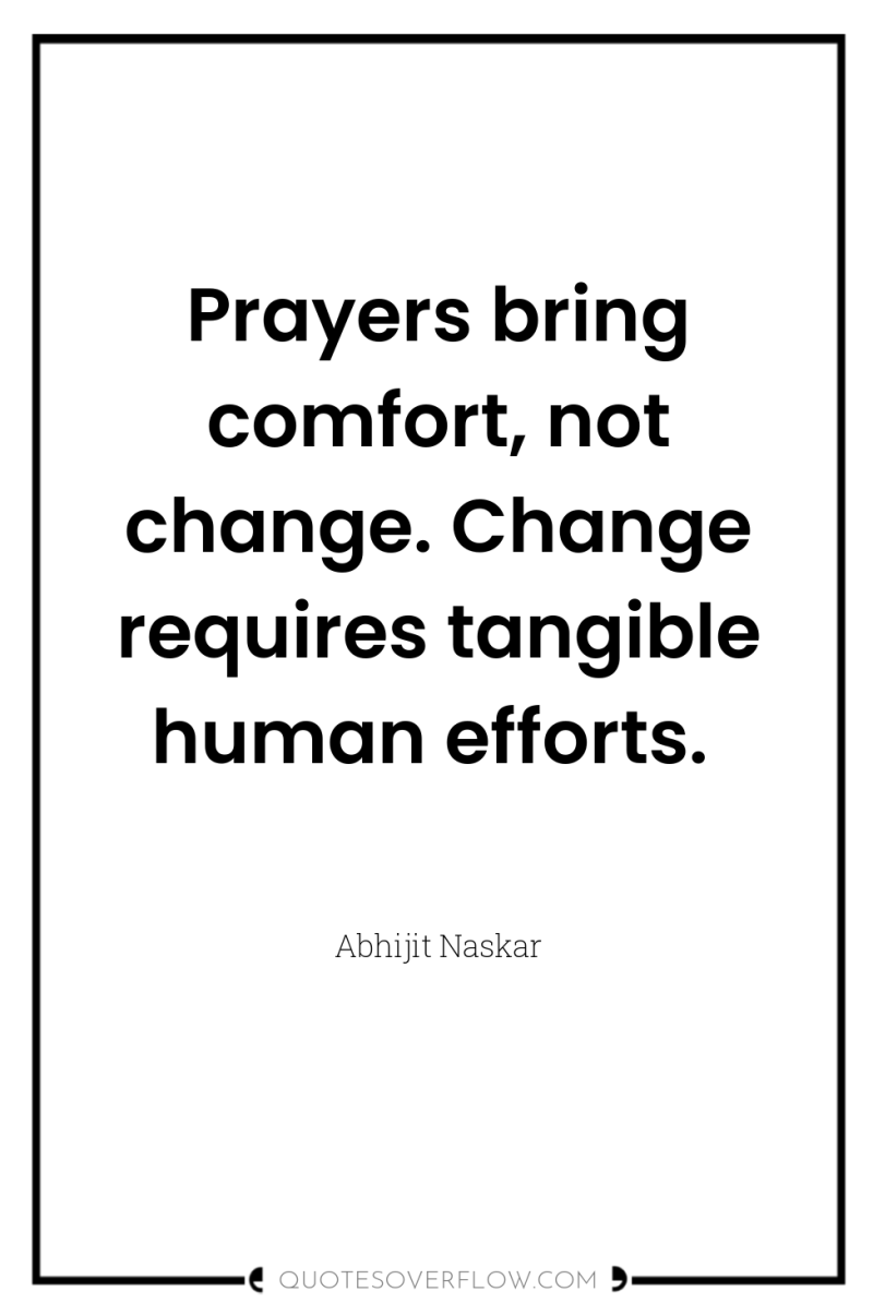 Prayers bring comfort, not change. Change requires tangible human efforts. 