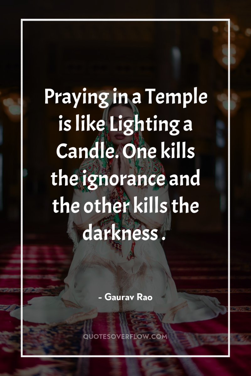 Praying in a Temple is like Lighting a Candle. One...