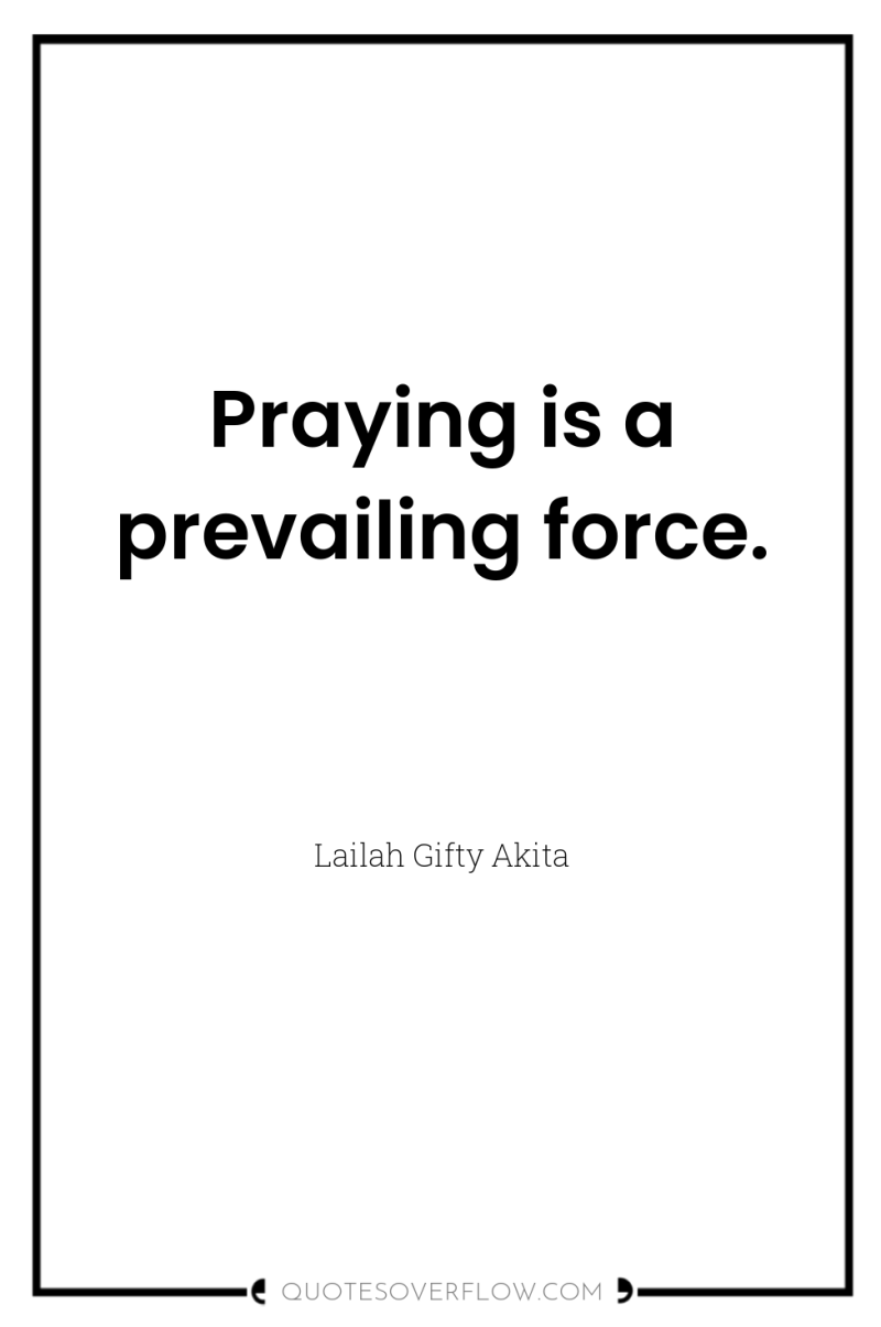 Praying is a prevailing force. 