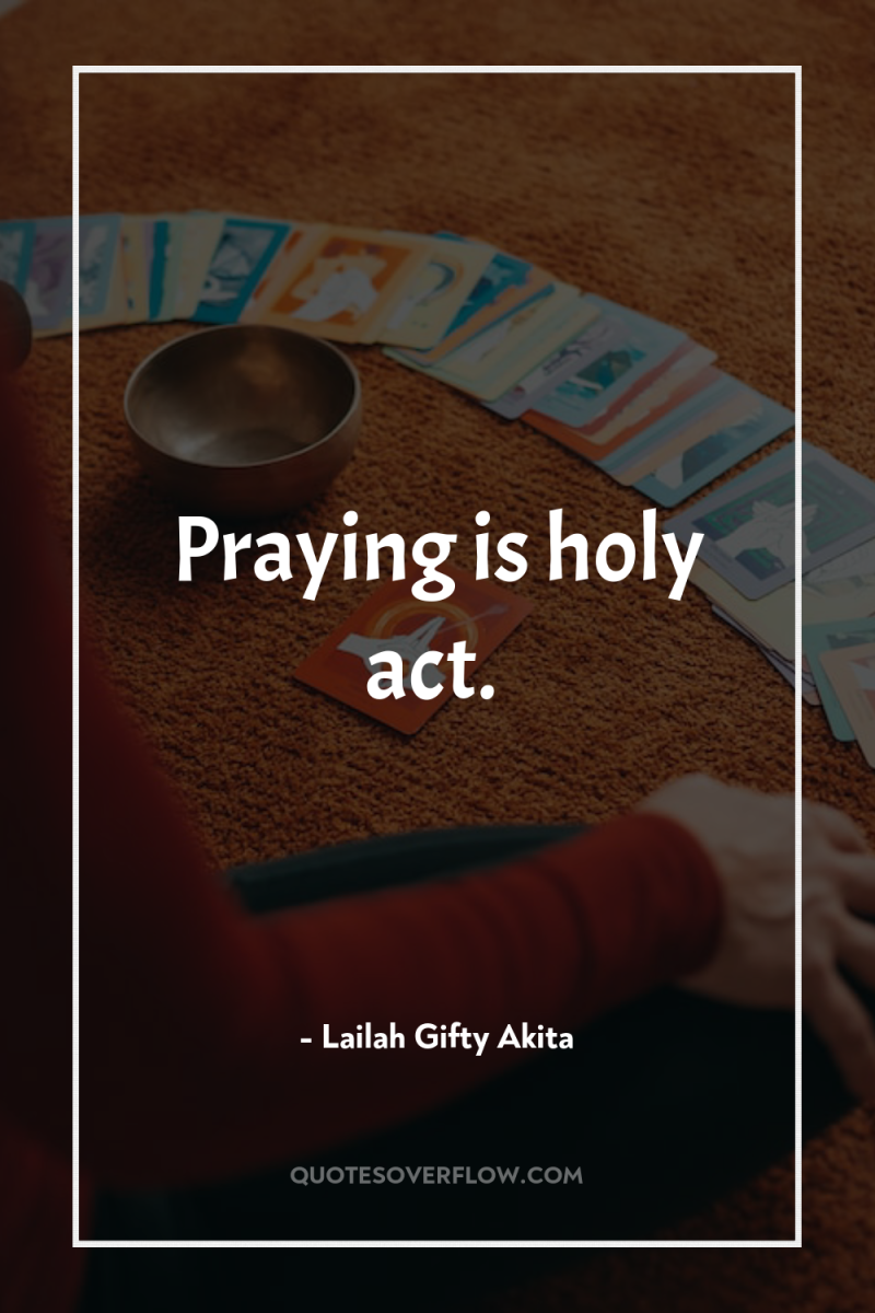 Praying is holy act. 