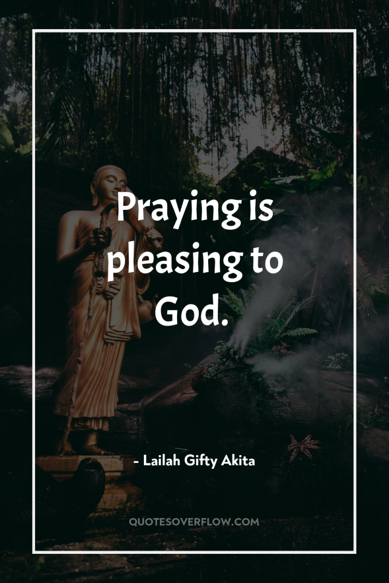 Praying is pleasing to God. 