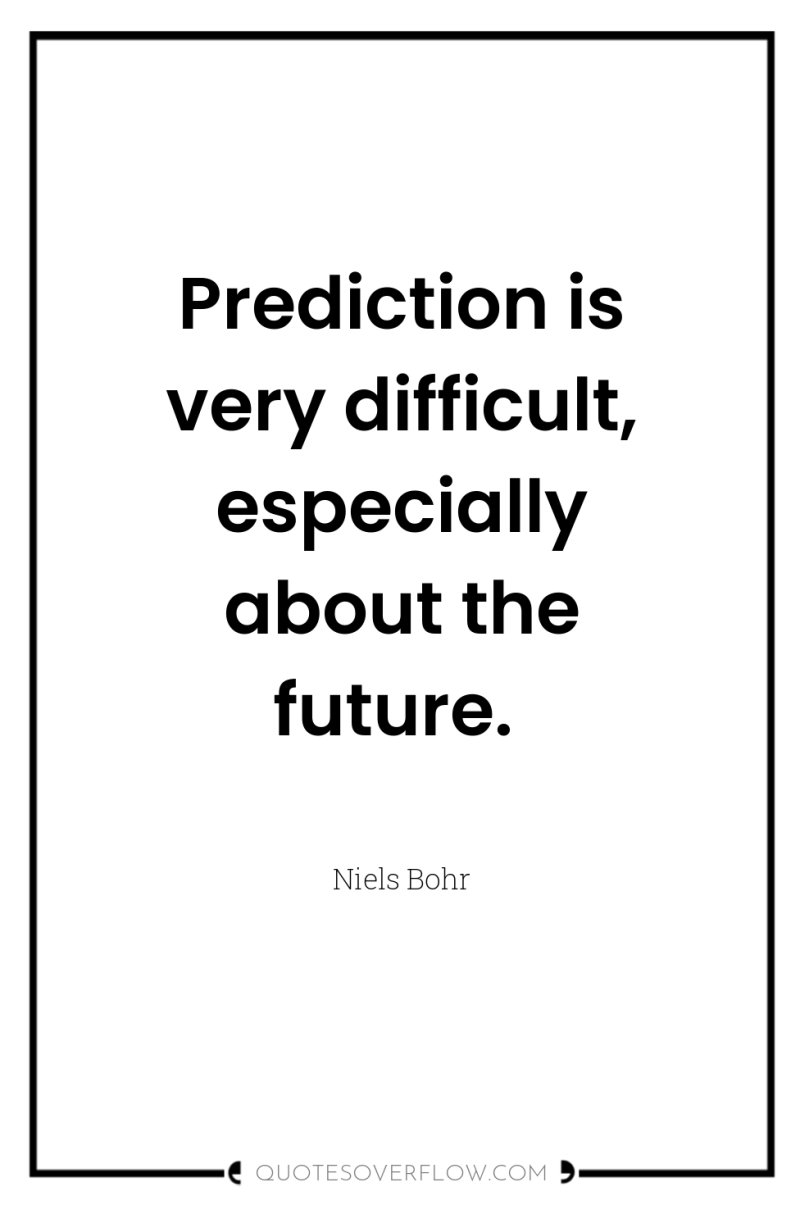 Prediction is very difficult, especially about the future. 