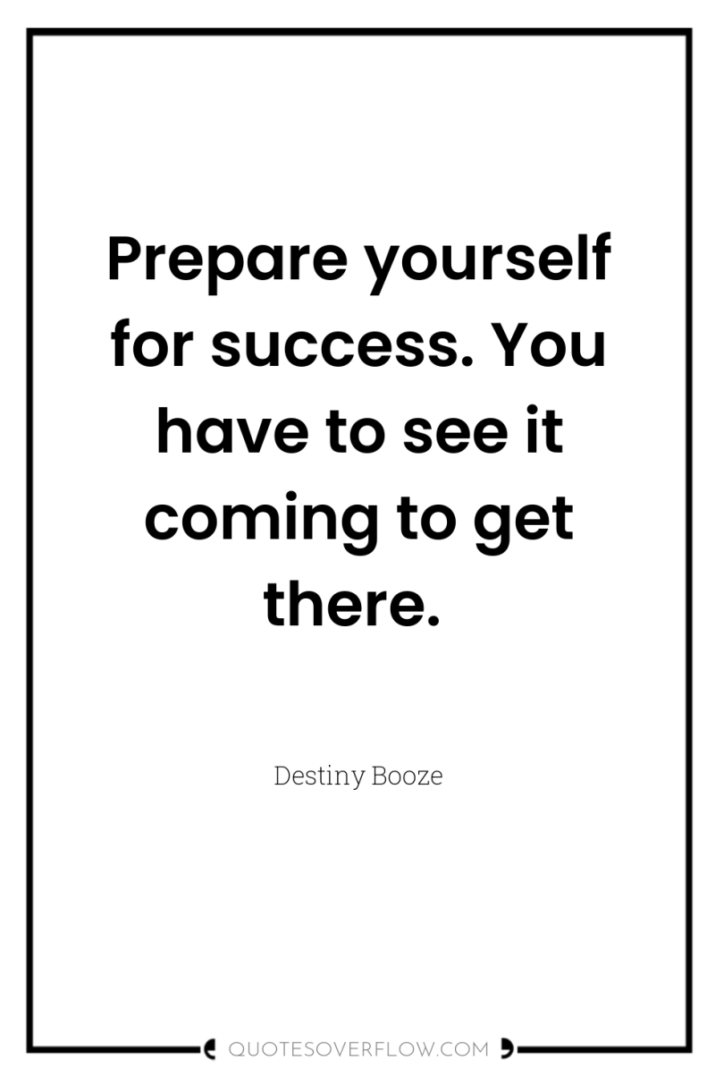 Prepare yourself for success. You have to see it coming...