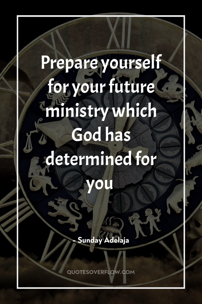 Prepare yourself for your future ministry which God has determined...