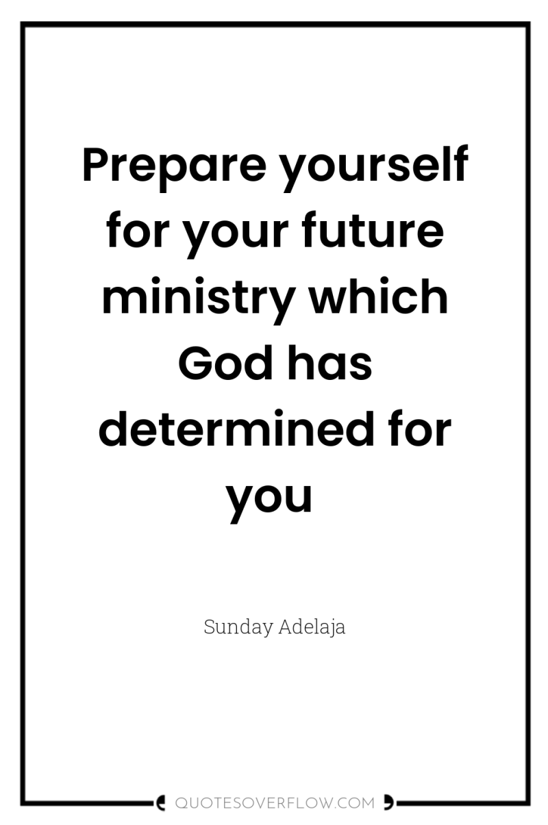Prepare yourself for your future ministry which God has determined...