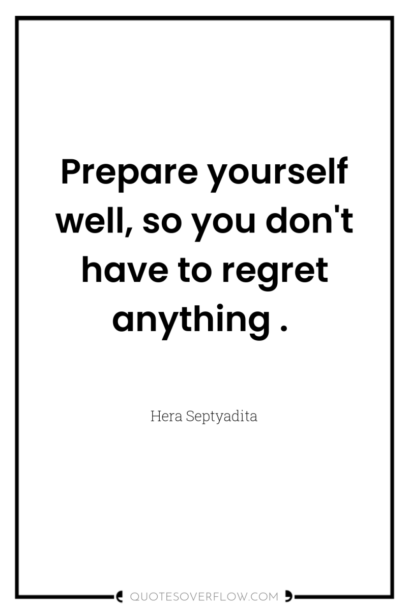 Prepare yourself well, so you don't have to regret anything...