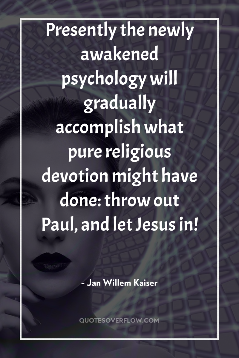 Presently the newly awakened psychology will gradually accomplish what pure...