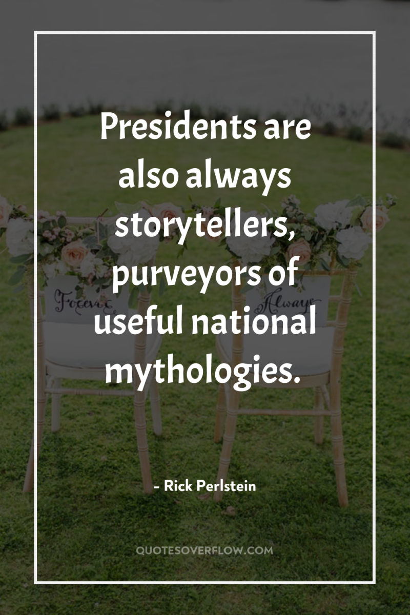 Presidents are also always storytellers, purveyors of useful national mythologies. 