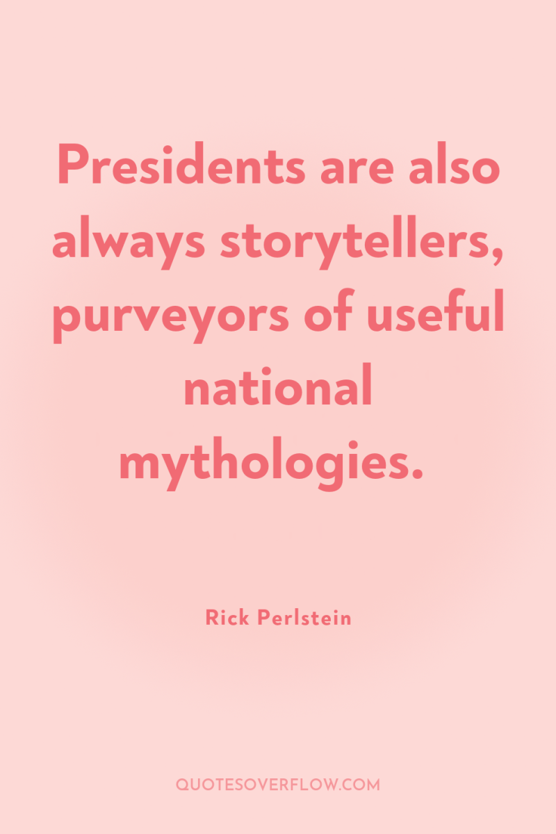 Presidents are also always storytellers, purveyors of useful national mythologies. 