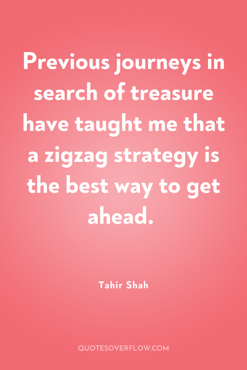 Previous journeys in search of treasure have taught me that...