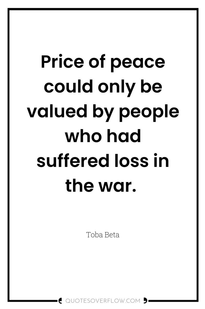 Price of peace could only be valued by people who...