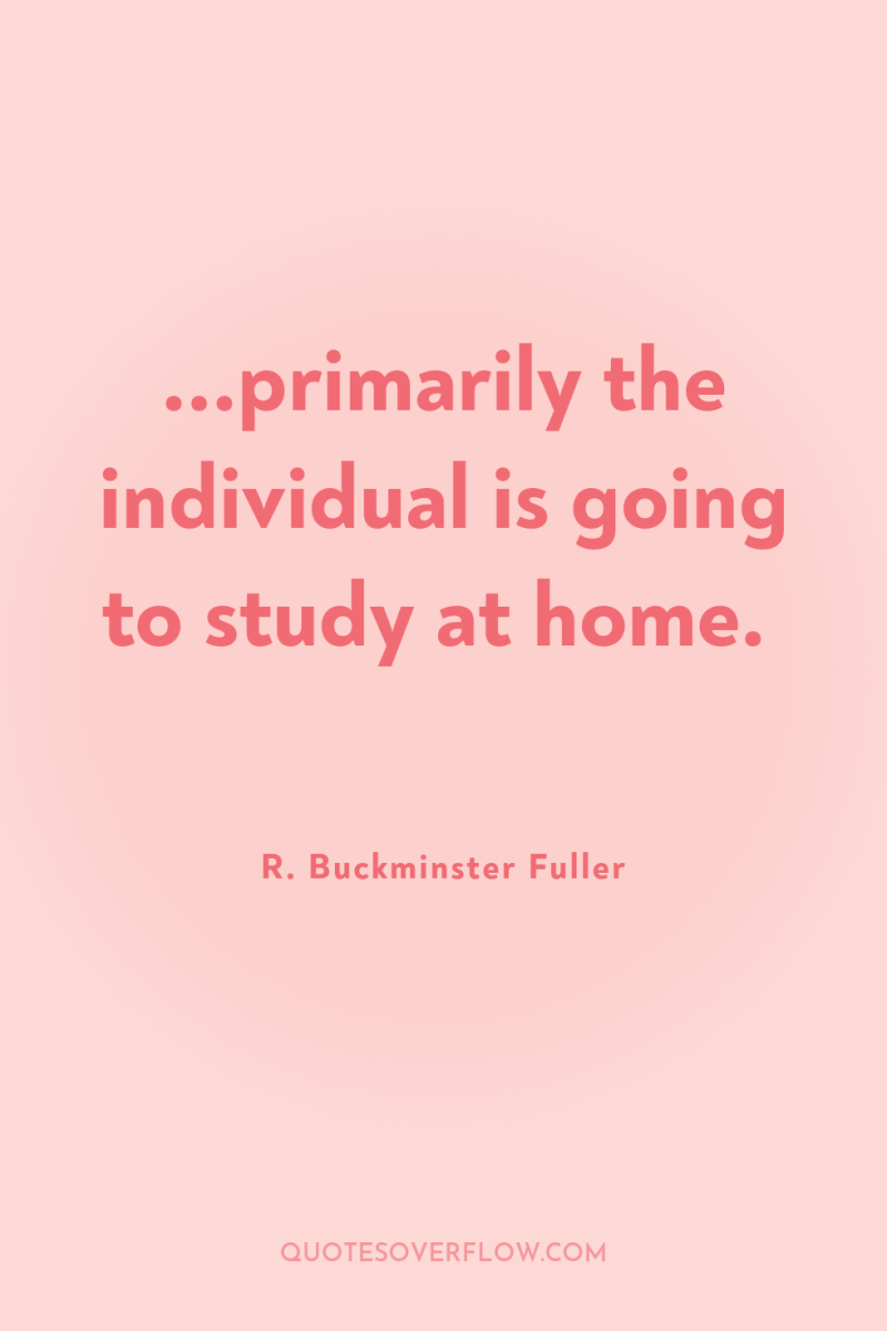 ...primarily the individual is going to study at home. 