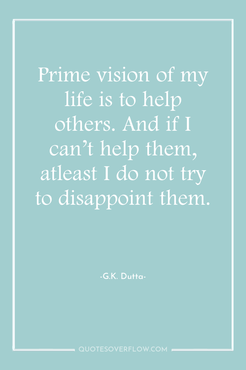 Prime vision of my life is to help others. And...