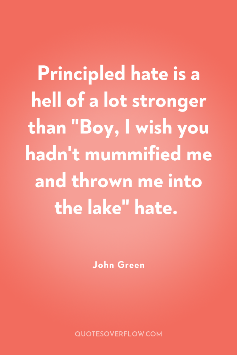 Principled hate is a hell of a lot stronger than...