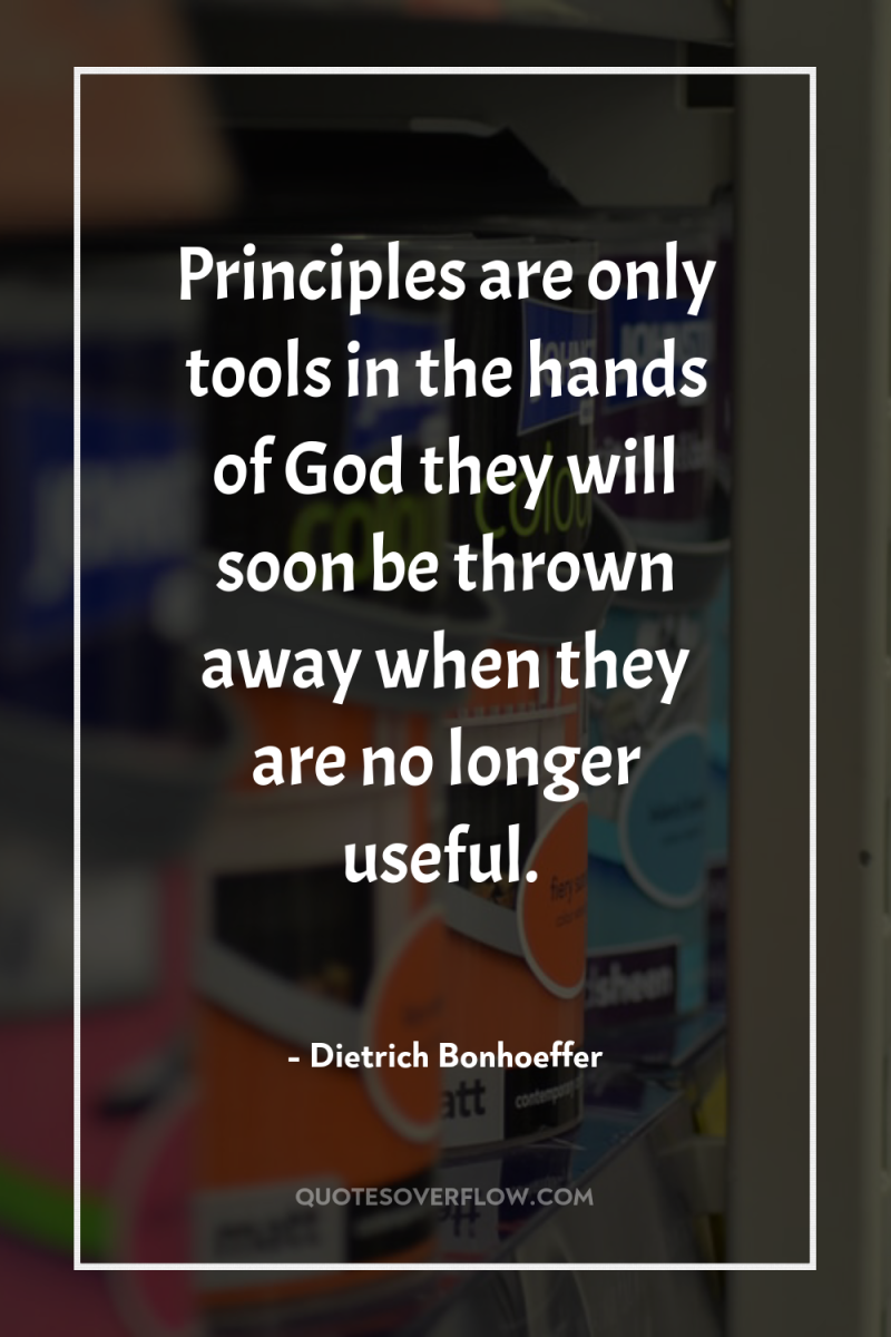 Principles are only tools in the hands of God they...