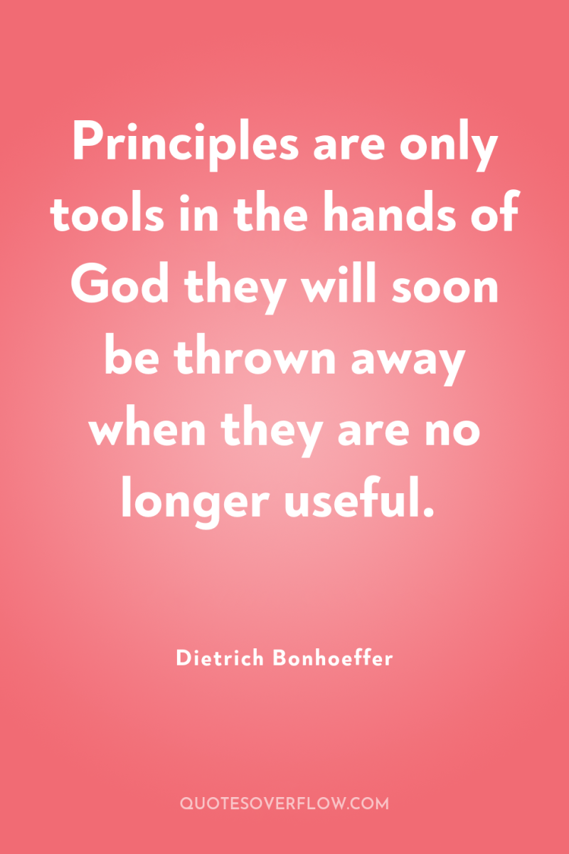 Principles are only tools in the hands of God they...