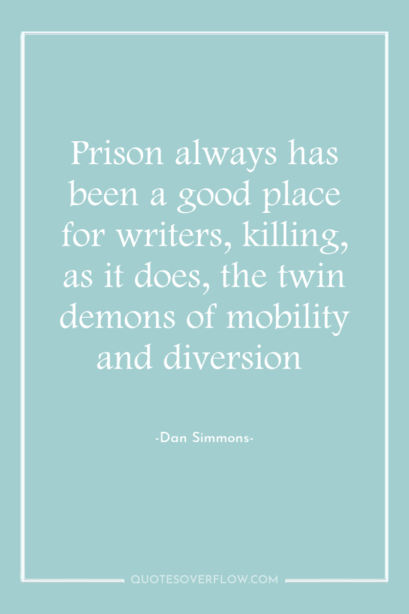 Prison always has been a good place for writers, killing,...