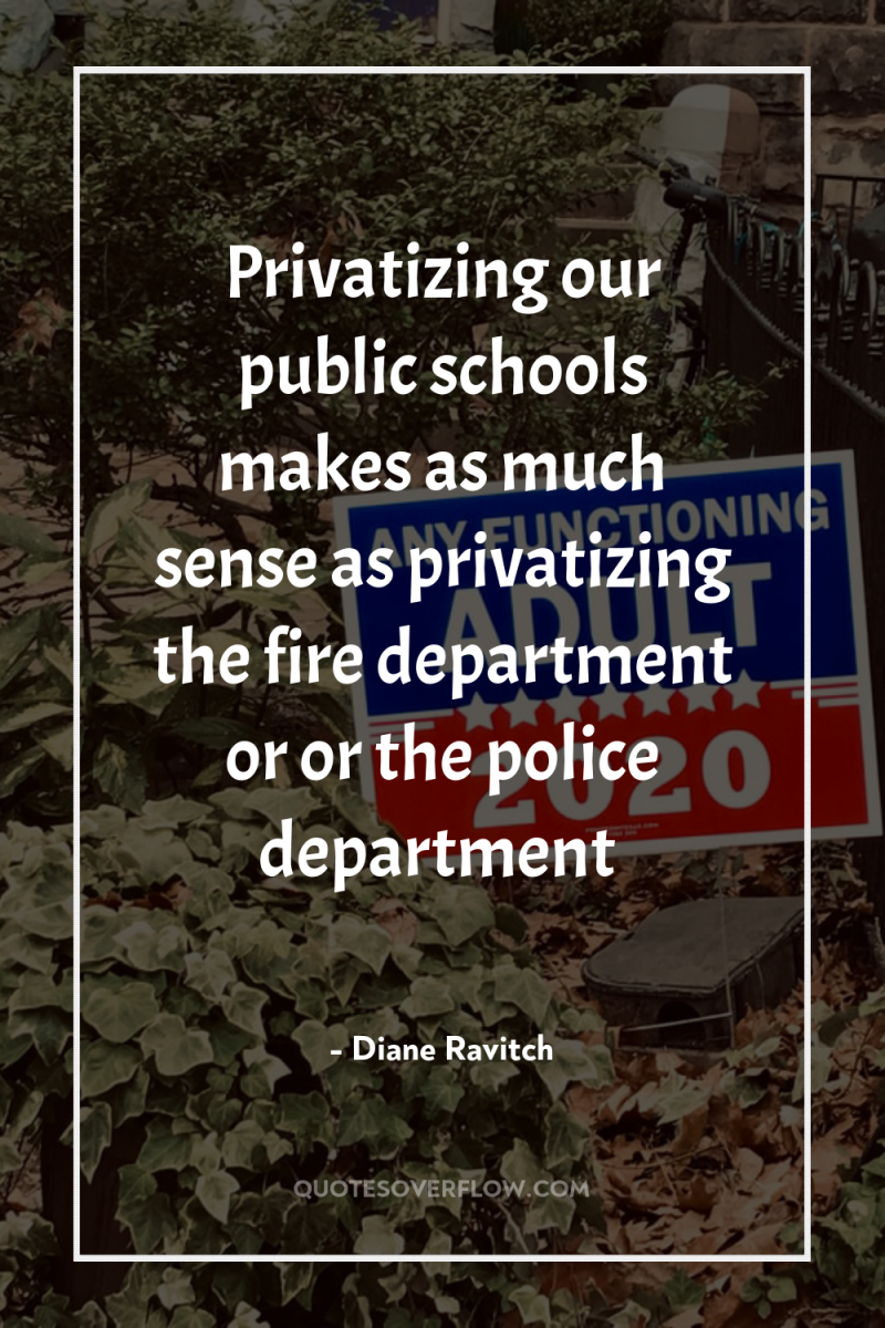 Privatizing our public schools makes as much sense as privatizing...