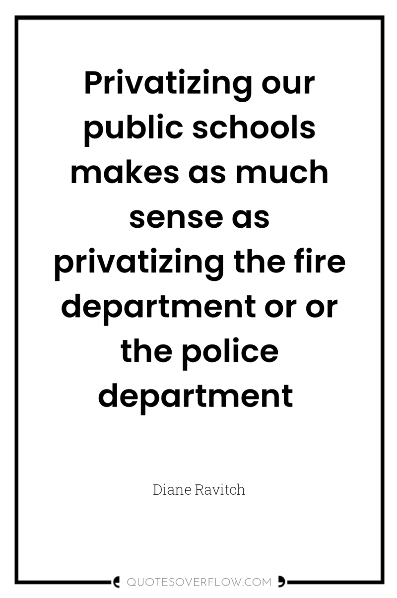 Privatizing our public schools makes as much sense as privatizing...