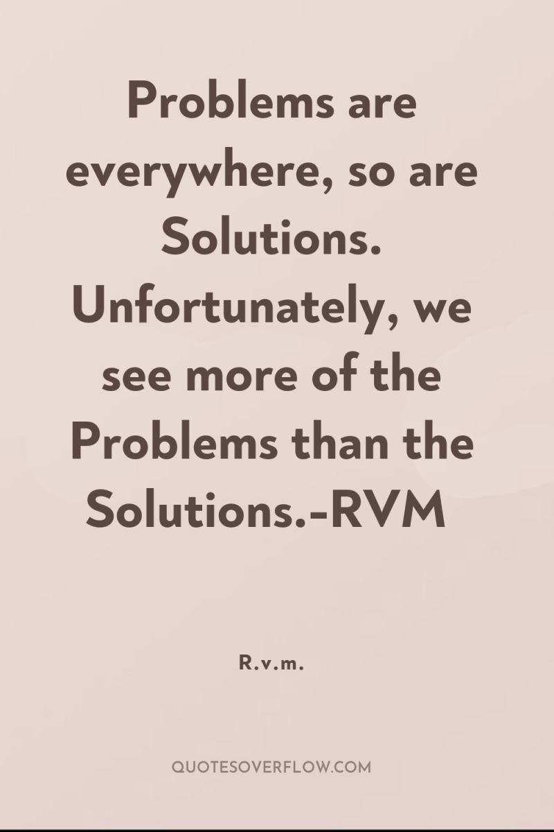 Problems are everywhere, so are Solutions. Unfortunately, we see more...