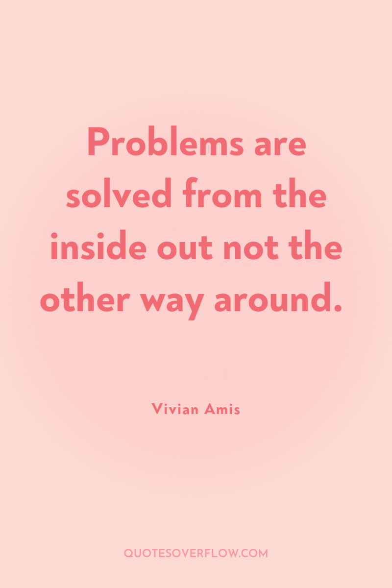 Problems are solved from the inside out not the other...
