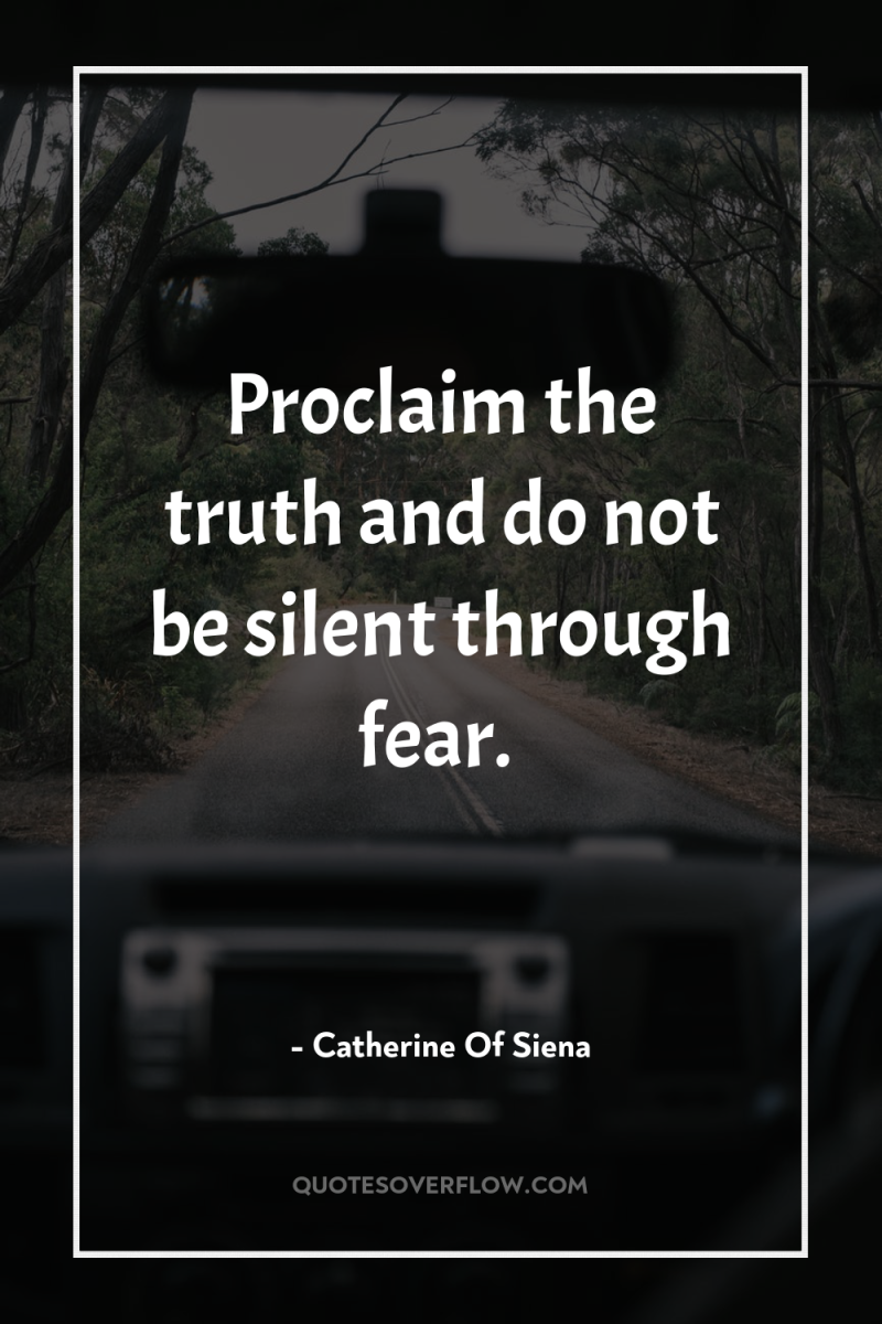 Proclaim the truth and do not be silent through fear. 