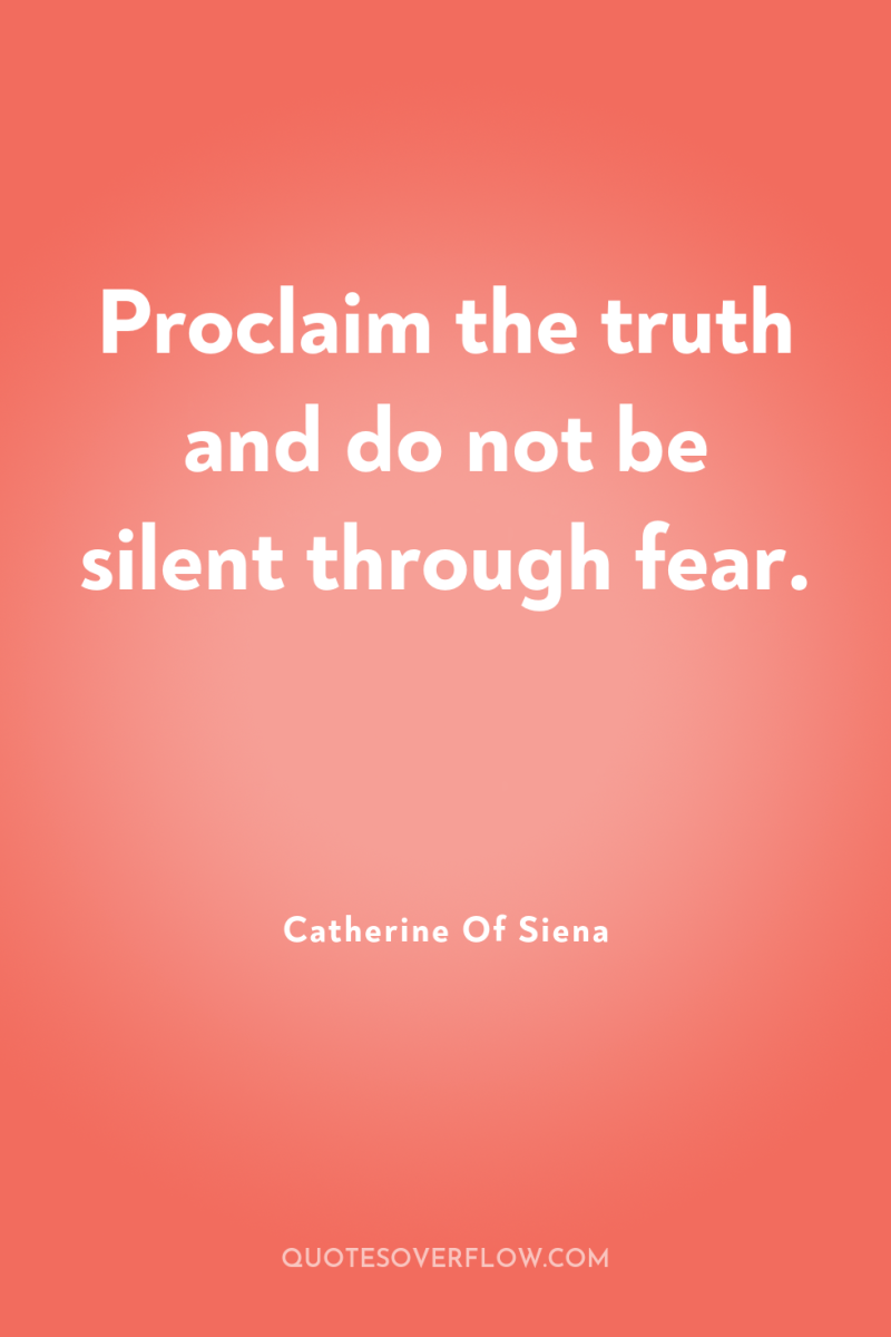 Proclaim the truth and do not be silent through fear. 