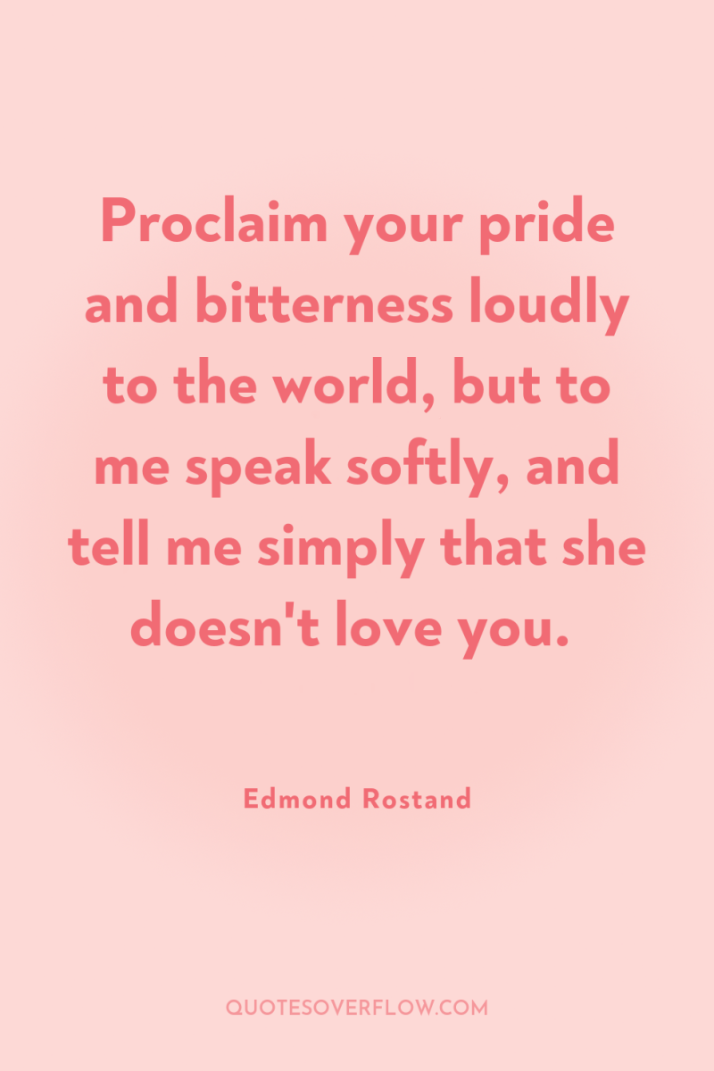 Proclaim your pride and bitterness loudly to the world, but...