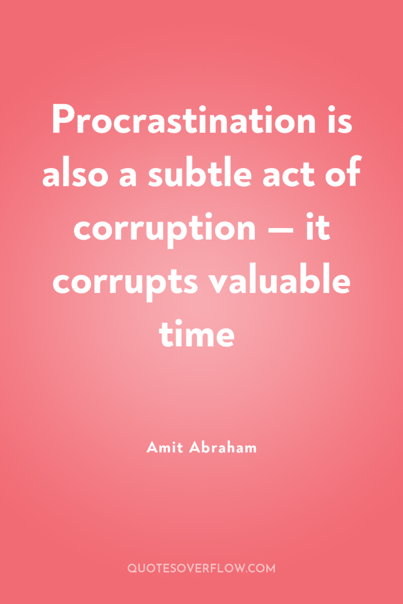 Procrastination is also a subtle act of corruption — it...