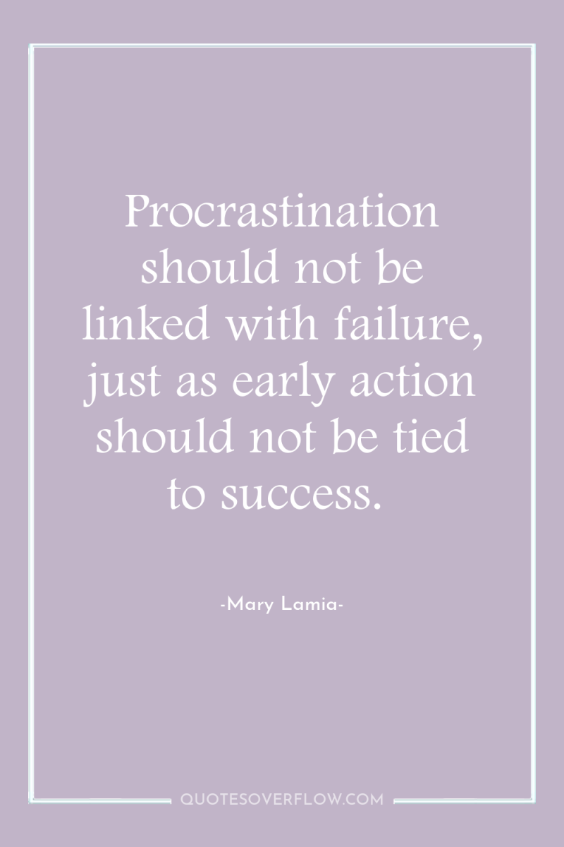 Procrastination should not be linked with failure, just as early...