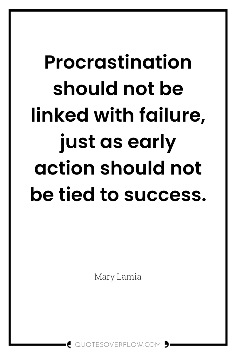 Procrastination should not be linked with failure, just as early...