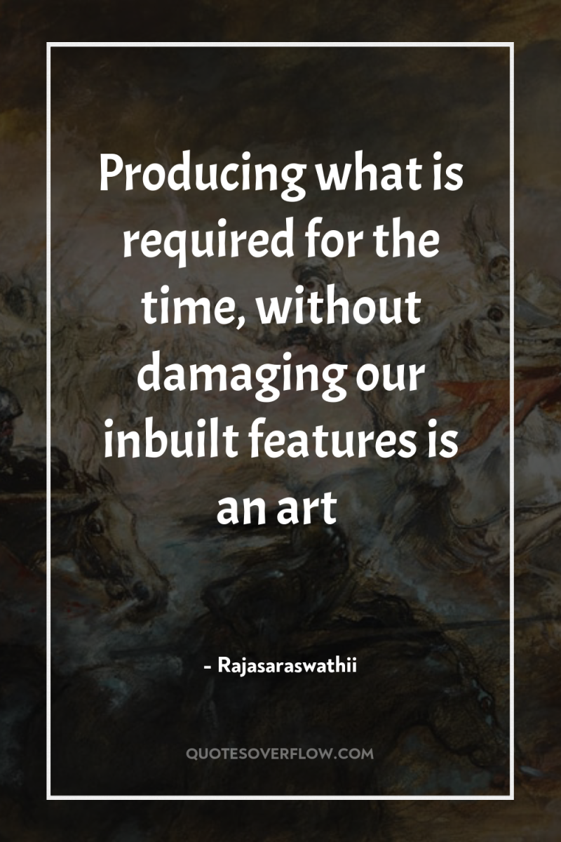 Producing what is required for the time, without damaging our...