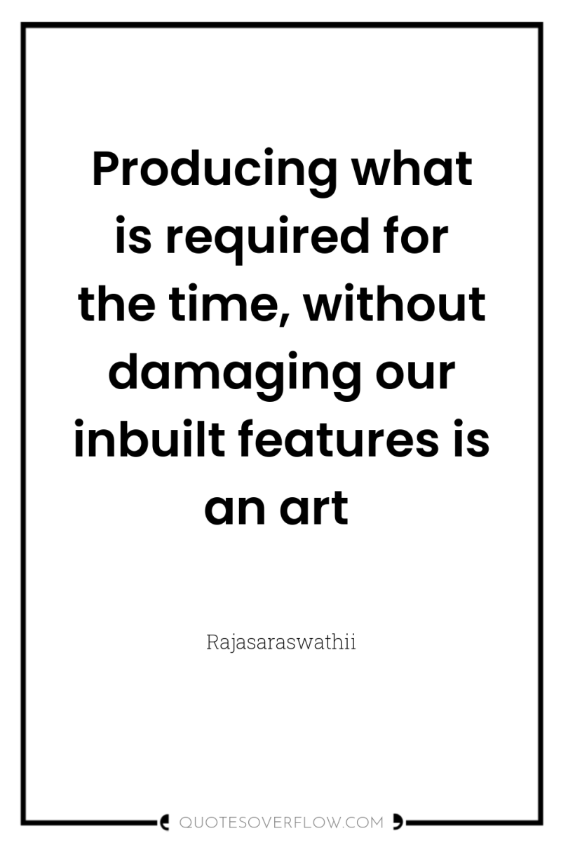 Producing what is required for the time, without damaging our...