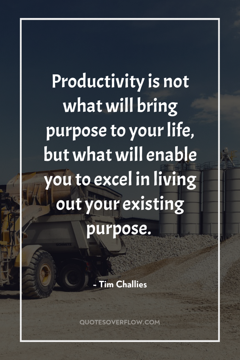 Productivity is not what will bring purpose to your life,...
