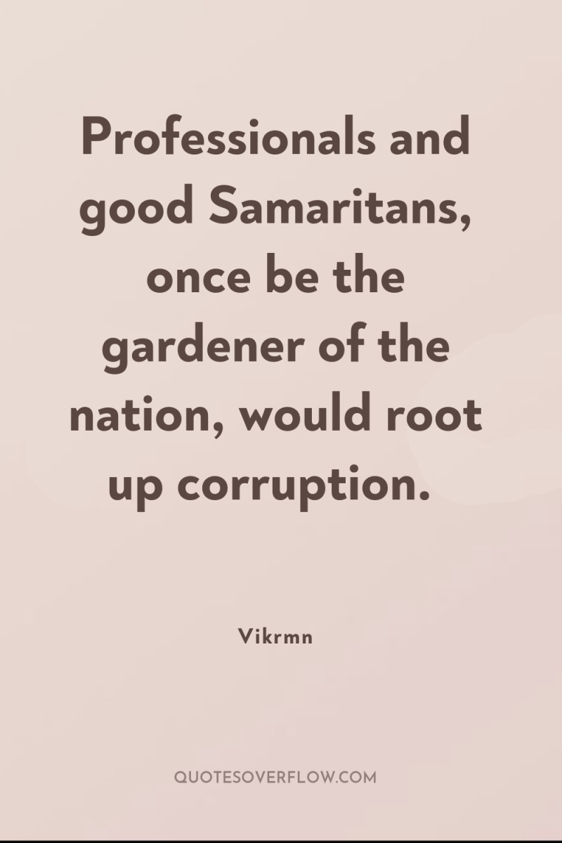 Professionals and good Samaritans, once be the gardener of the...