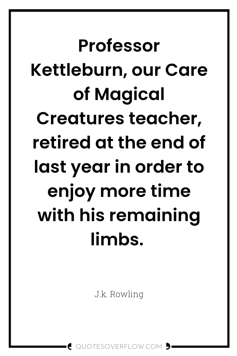 Professor Kettleburn, our Care of Magical Creatures teacher, retired at...