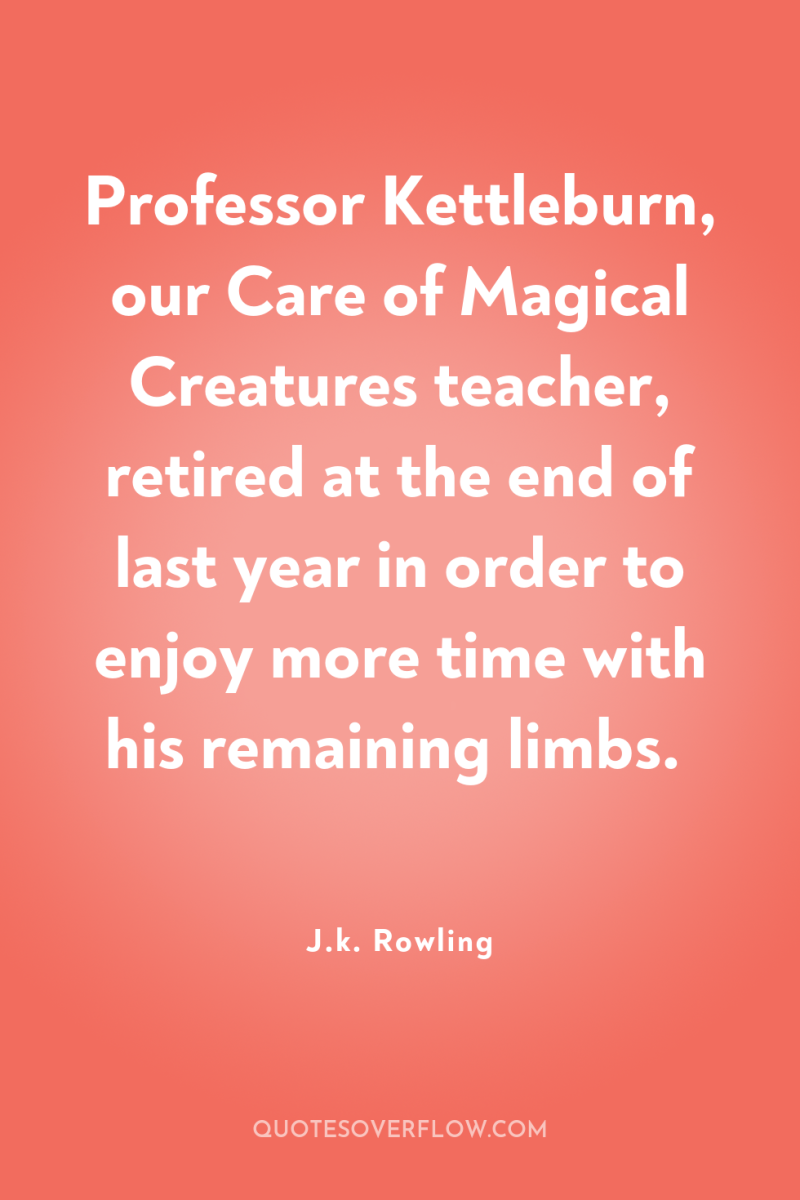 Professor Kettleburn, our Care of Magical Creatures teacher, retired at...
